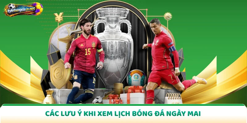Các lưu ý khi xem lịch bóng đá ngày mai