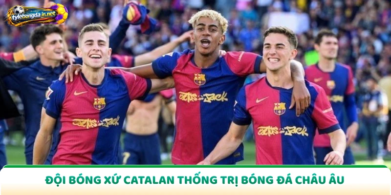 Đội bóng xứ Catalan thống trị bóng đá châu Âu