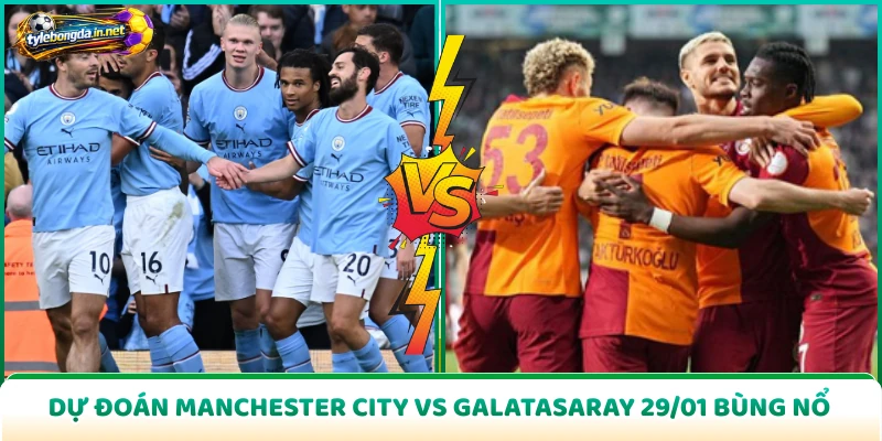 Dự đoán Manchester City vs Galatasaray 29/01 bùng nổ