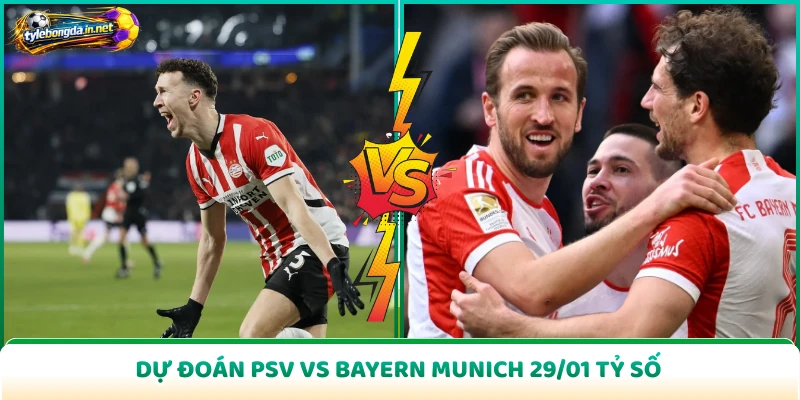 Dự đoán PSV vs Bayern Munich 29/01 tỷ số