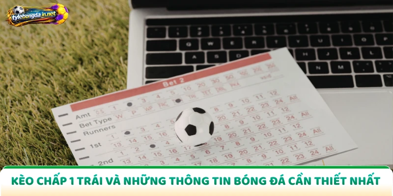 Kèo Chấp 1 Trái Và Những Thông Tin Bóng Đá Cần Thiết Nhất