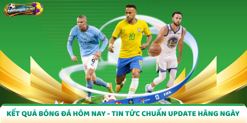 Kết Quả Bóng Đá Hôm Nay - Tin Tức Chuẩn Update Hàng Ngày