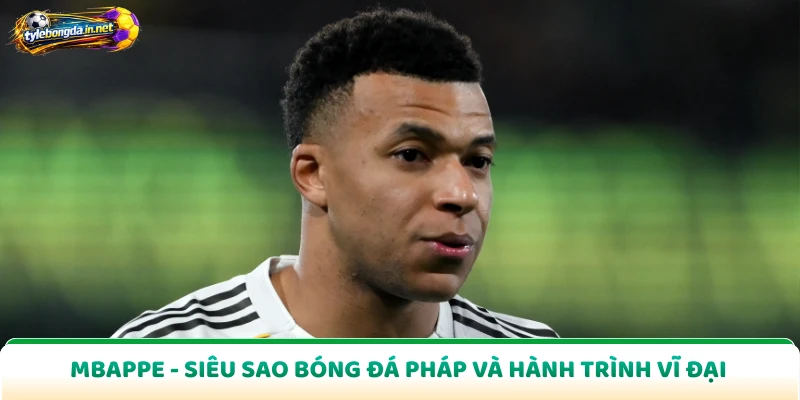 Mbappe - Siêu Sao Bóng Đá Pháp Và Hành Trình Vĩ Đại