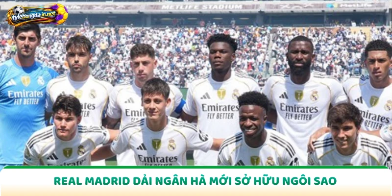 Real Madrid dải ngân hà mới sở hữu ngôi sao