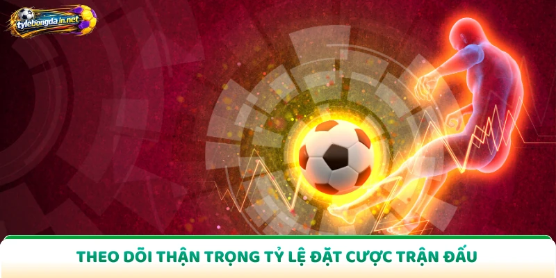 Theo dõi thận trọng tỷ lệ đặt cược trận đấu