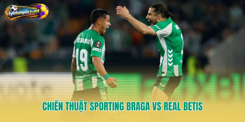 Chiến thuật Sporting Braga vs Real Betis